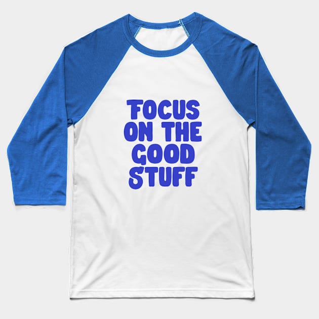 Focus on the Good Stuff by The Motivated Type in Blue Baseball T-Shirt by MotivatedType